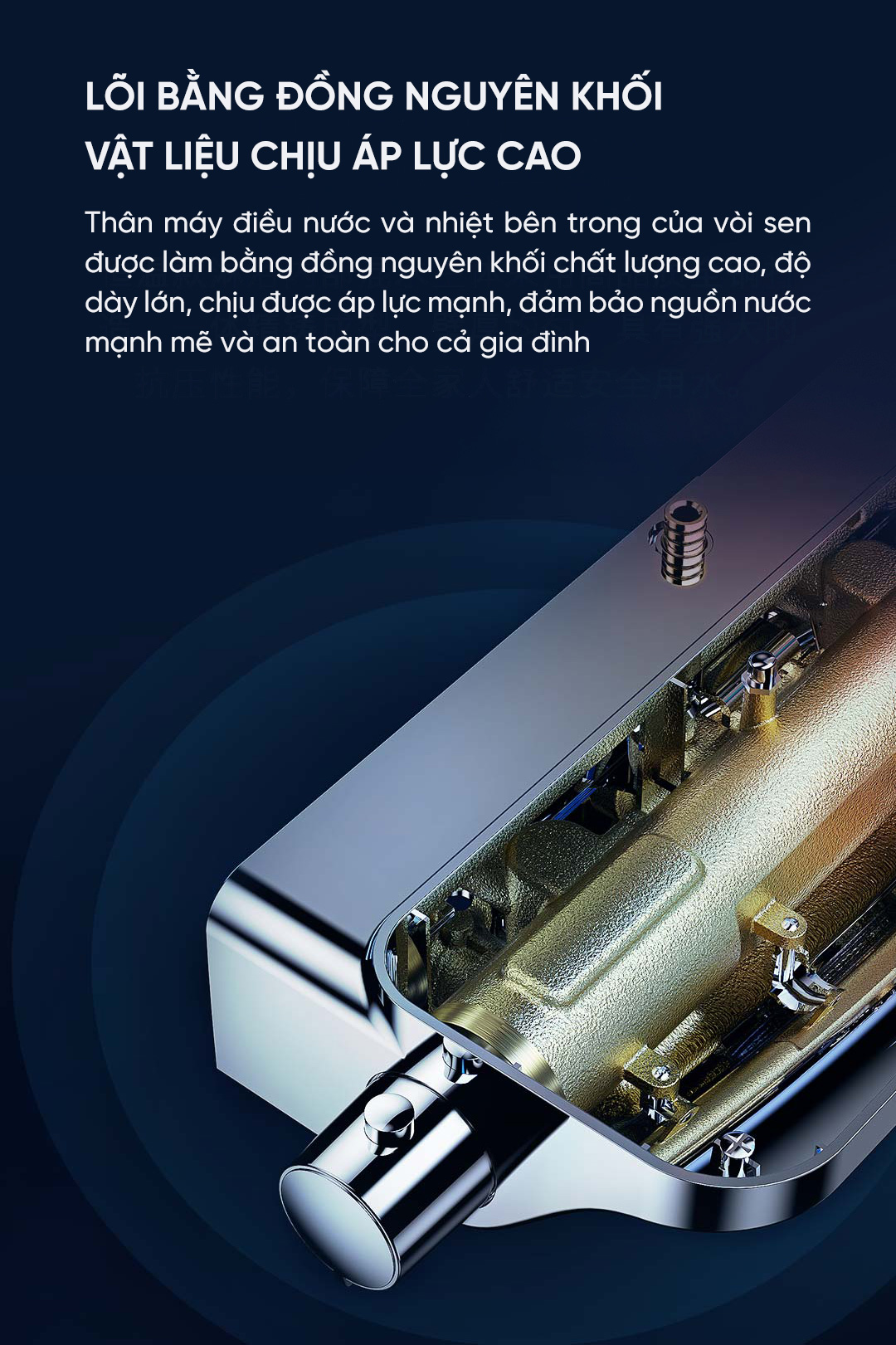 Thân máy điều nước và nhiệt bên trong của vòi sen được làm bằng đồng nguyên khối chất lượng cao, độ dày lớn, chịu được áp lực mạnh, đảm bảo nguồn nước mạnh mẽ