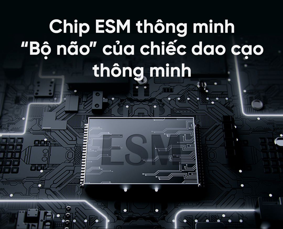 Sử dụng chip ESM thông minh, bộ não của chiếc máy cạo râu